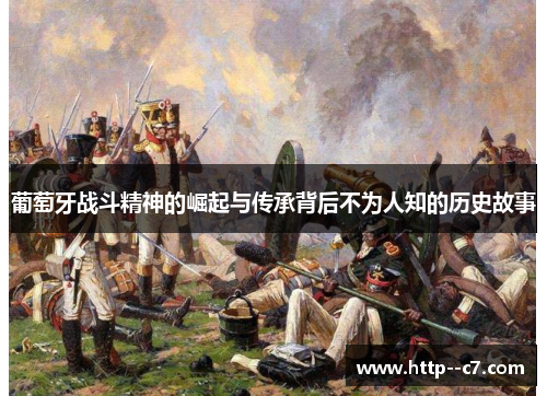 葡萄牙战斗精神的崛起与传承背后不为人知的历史故事 葡萄牙战斗精神的崛起与传承背后不为人知的历史故事