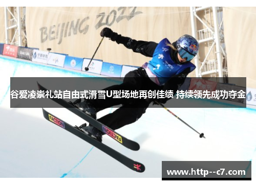 谷爱凌崇礼站自由式滑雪U型场地再创佳绩 持续领先成功夺金 谷爱凌崇礼站自由式滑雪U型场地再创佳绩 持续领先成功夺金