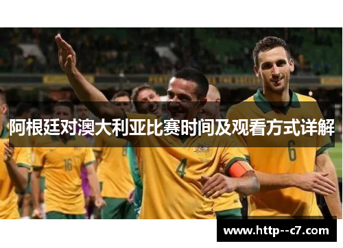 阿根廷对澳大利亚比赛时间及观看方式详解 阿根廷对澳大利亚比赛时间及观看方式详解