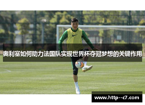 奥利塞如何助力法国队实现世界杯夺冠梦想的关键作用 奥利塞如何助力法国队实现世界杯夺冠梦想的关键作用