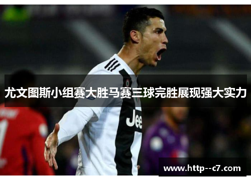 尤文图斯小组赛大胜马赛三球完胜展现强大实力 尤文图斯小组赛大胜马赛三球完胜展现强大实力