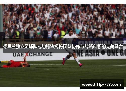 德黑兰独立足球队成功秘诀揭秘团队协作与战略创新的完美融合 德黑兰独立足球队成功秘诀揭秘团队协作与战略创新的完美融合