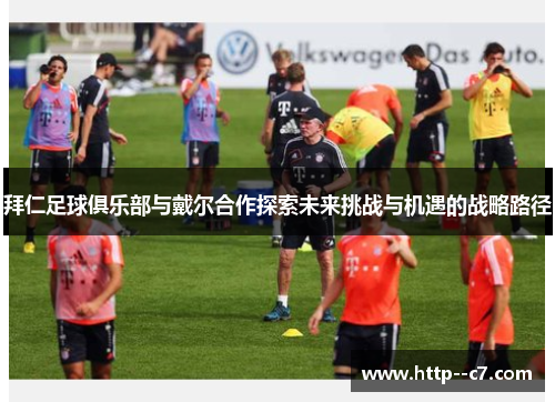 拜仁足球俱乐部与戴尔合作探索未来挑战与机遇的战略路径