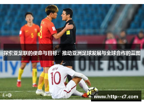 探索亚足联的使命与目标：推动亚洲足球发展与全球合作的蓝图