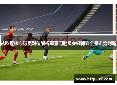 从欧冠核心球员对位解析看豪门胜负关键博弈全景走势判断