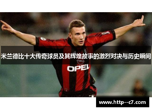 米兰德比十大传奇球员及其辉煌故事的激烈对决与历史瞬间 米兰德比十大传奇球员及其辉煌故事的激烈对决与历史瞬间