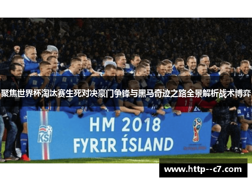 聚焦世界杯淘汰赛生死对决豪门争锋与黑马奇迹之路全景解析战术博弈 聚焦世界杯淘汰赛生死对决豪门争锋与黑马奇迹之路全景解析战术博弈