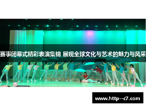 赛事闭幕式精彩表演集锦 展现全球文化与艺术的魅力与风采