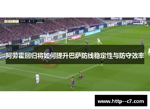 阿劳霍回归将如何提升巴萨防线稳定性与防守效率