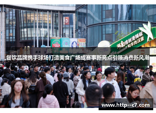 餐饮品牌携手球场打造美食广场成赛事新亮点引领消费新风潮 餐饮品牌携手球场打造美食广场成赛事新亮点引领消费新风潮