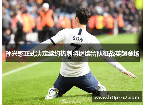 孙兴慜正式决定续约热刺将继续留队征战英超赛场 孙兴慜正式决定续约热刺将继续留队征战英超赛场